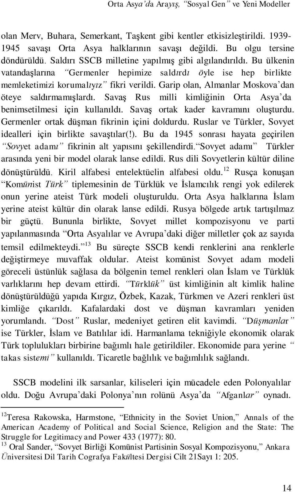 Garip olan, Almanlar Moskova dan öteye saldırmamışlardı. Savaş Rus milli kimliğinin Orta Asya da benimsetilmesi için kullanıldı. Savaş ortak kader kavramını oluşturdu.