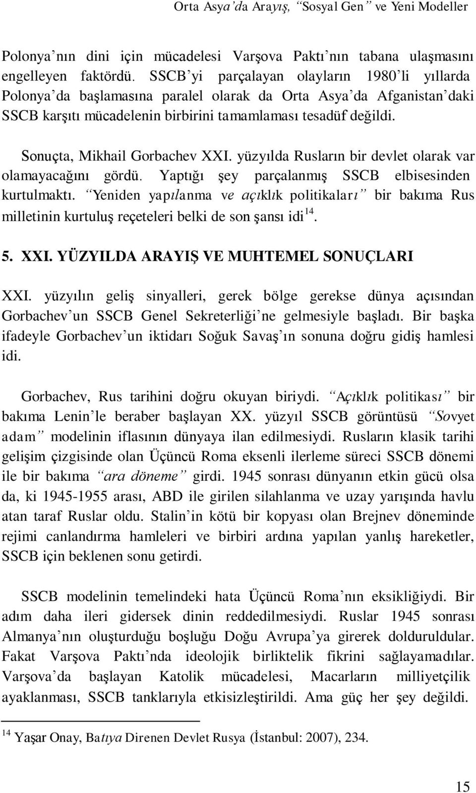 Sonuçta, Mikhail Gorbachev XXI. yüzyılda Rusların bir devlet olarak var olamayacağını gördü. Yaptığı şey parçalanmış SSCB elbisesinden kurtulmaktı.