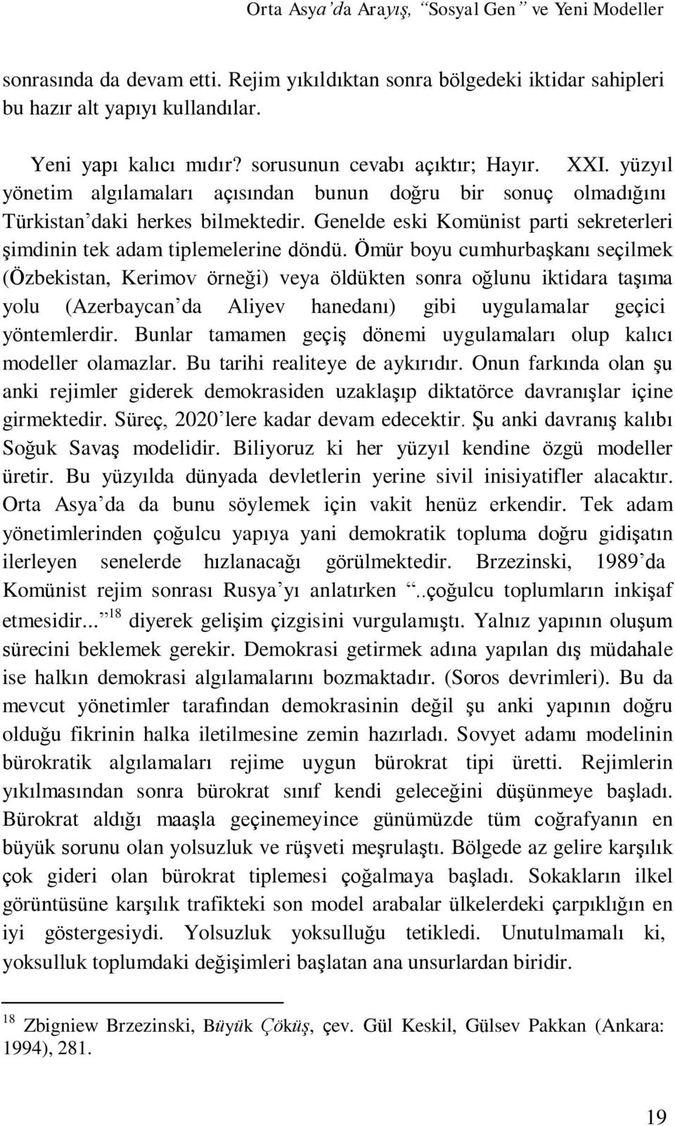 Ömür boyu cumhurbaşkanı seçilmek (Özbekistan, Kerimov örneği) veya öldükten sonra oğlunu iktidara taşıma yolu (Azerbaycan da Aliyev hanedanı) gibi uygulamalar geçici yöntemlerdir.