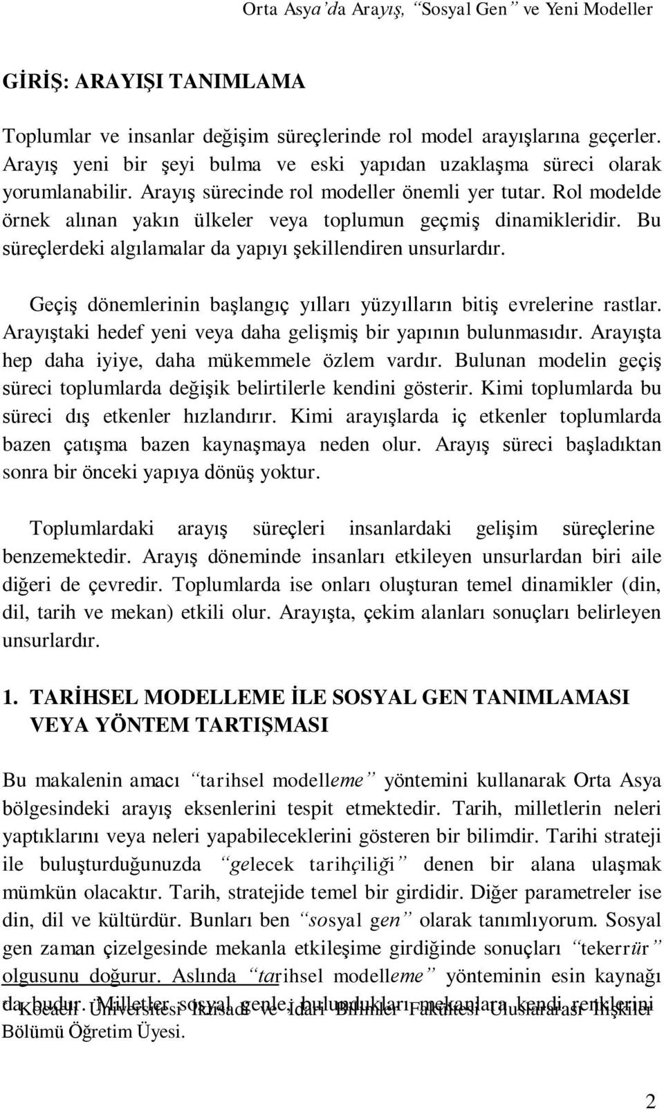 Geçiş dönemlerinin başlangıç yılları yüzyılların bitiş evrelerine rastlar. Arayıştaki hedef yeni veya daha gelişmiş bir yapının bulunmasıdır. Arayışta hep daha iyiye, daha mükemmele özlem vardır.