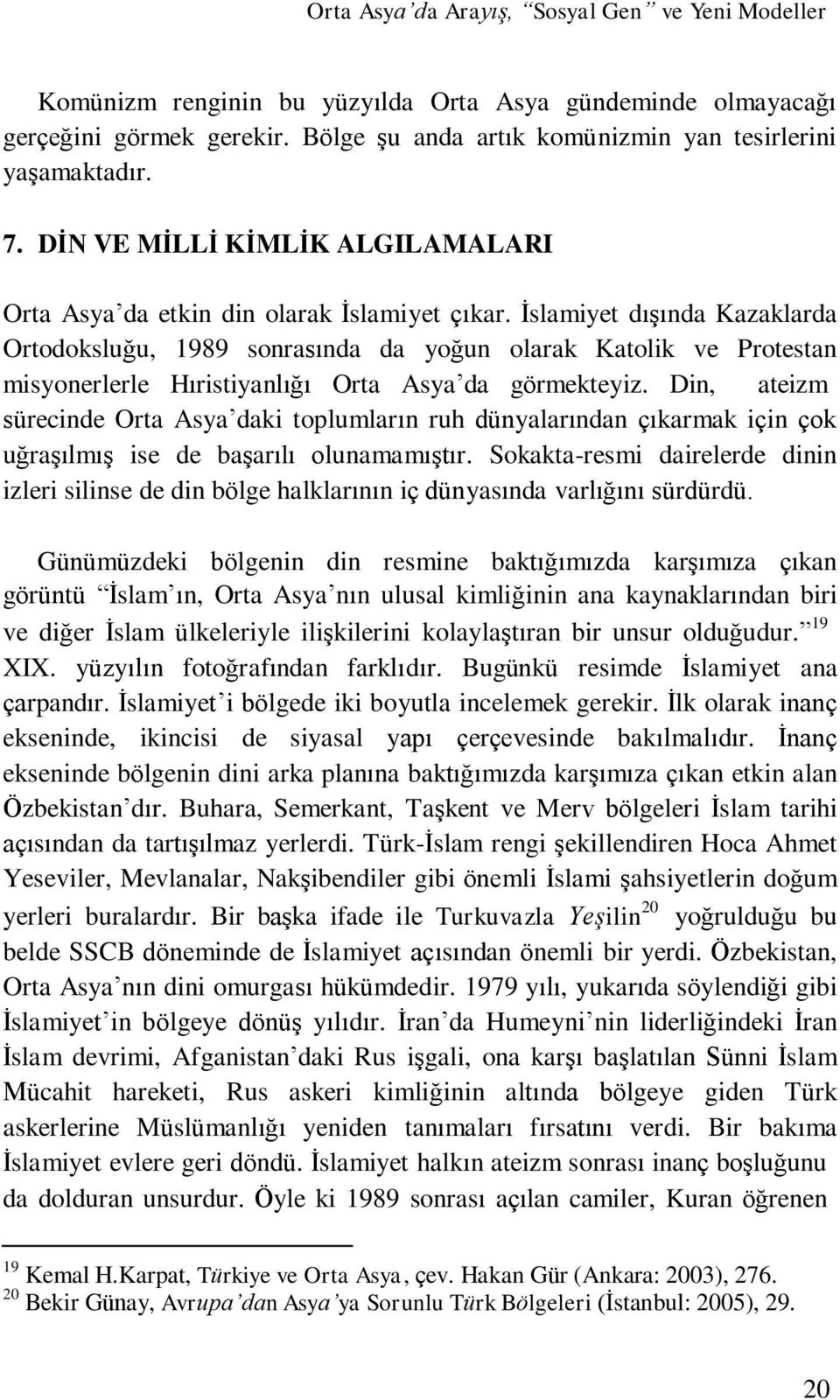 İslamiyet dışında Kazaklarda Ortodoksluğu, 1989 sonrasında da yoğun olarak Katolik ve Protestan misyonerlerle Hıristiyanlığı Orta Asya da görmekteyiz.