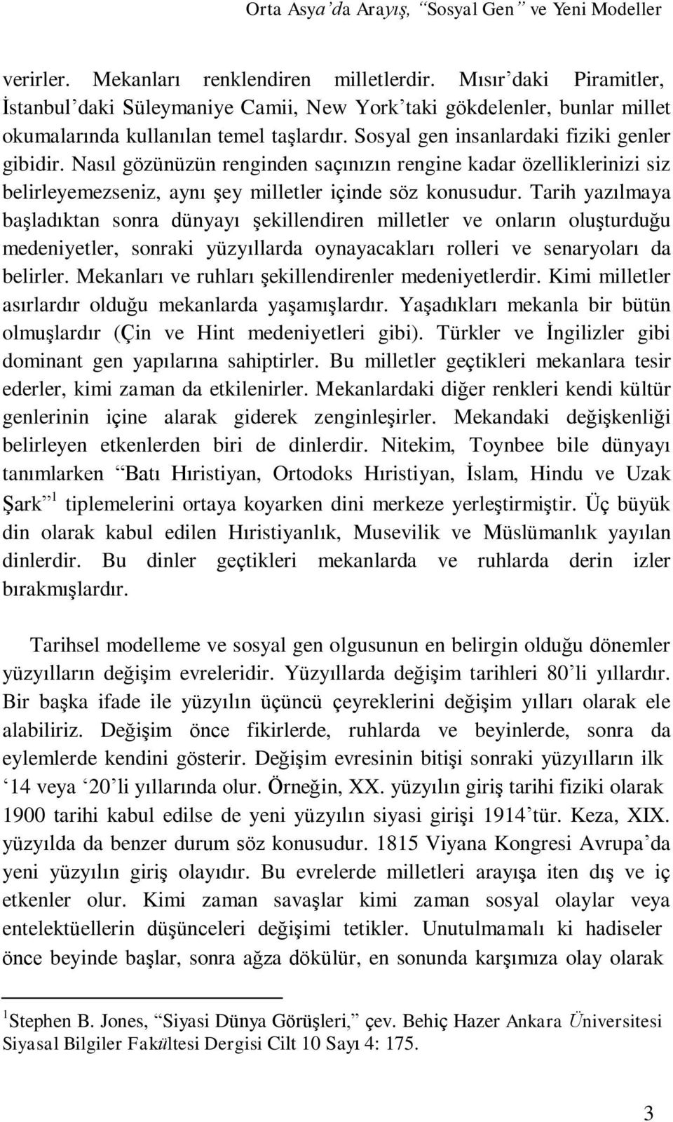 Tarih yazılmaya başladıktan sonra dünyayı şekillendiren milletler ve onların oluşturduğu medeniyetler, sonraki yüzyıllarda oynayacakları rolleri ve senaryoları da belirler.