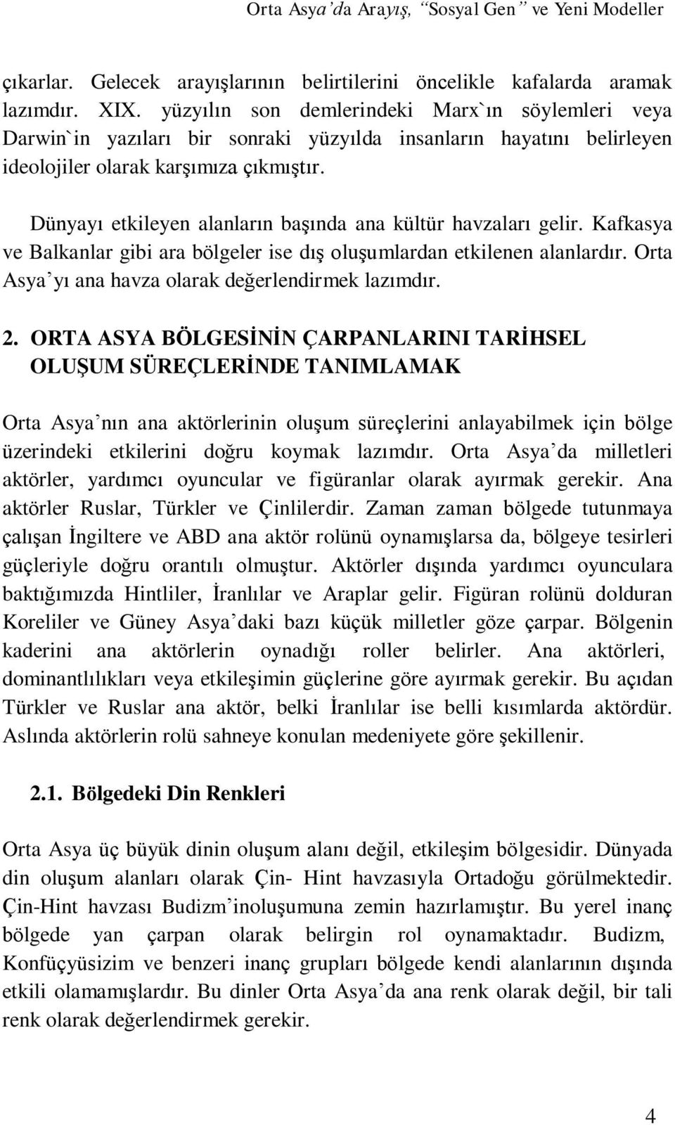 Dünyayı etkileyen alanların başında ana kültür havzaları gelir. Kafkasya ve Balkanlar gibi ara bölgeler ise dış oluşumlardan etkilenen alanlardır.