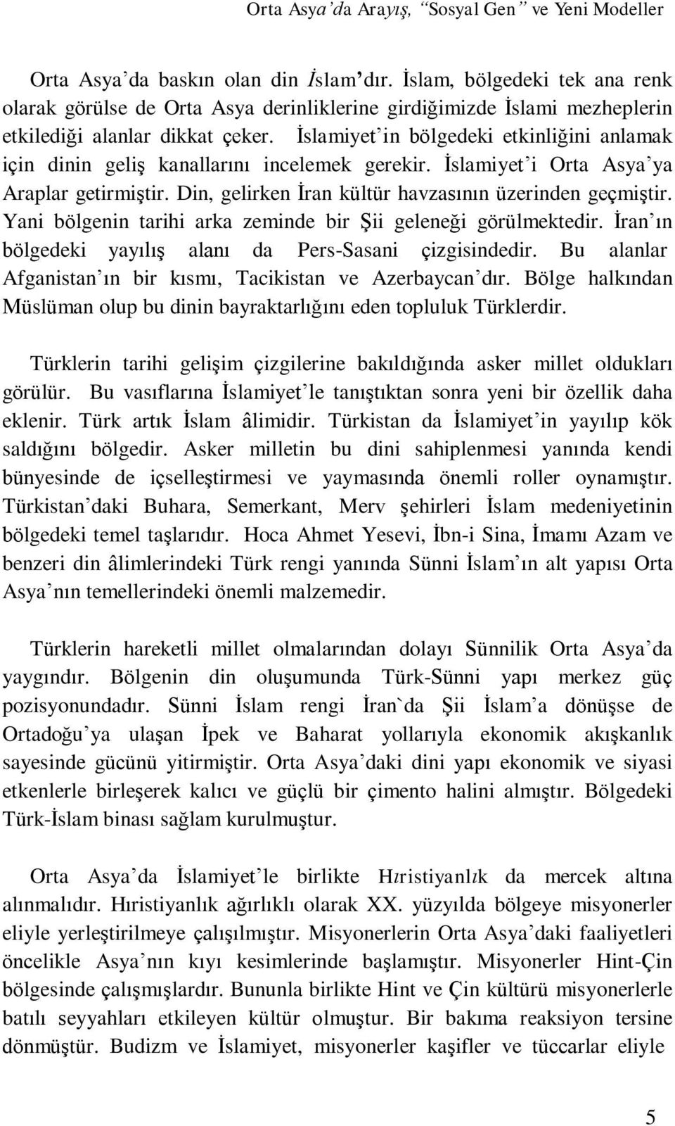 Yani bölgenin tarihi arka zeminde bir Şii geleneği görülmektedir. İran ın bölgedeki yayılış alanı da Pers-Sasani çizgisindedir. Bu alanlar Afganistan ın bir kısmı, Tacikistan ve Azerbaycan dır.