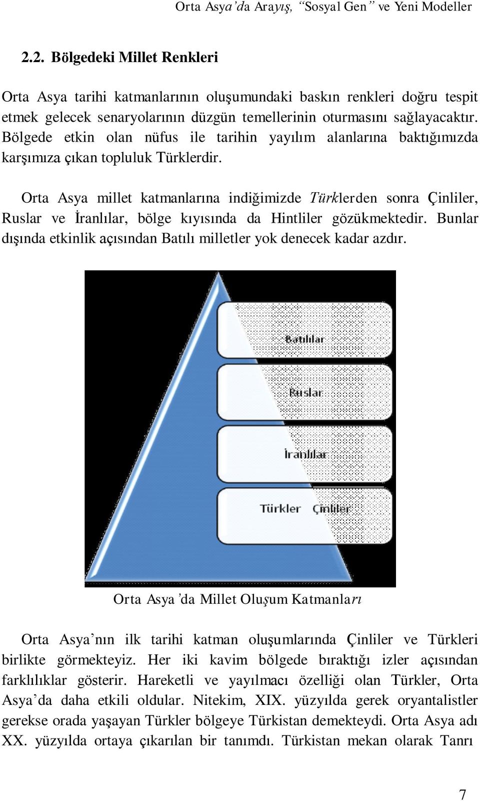 Orta Asya millet katmanlarına indiğimizde Türklerden sonra Çinliler, Ruslar ve İranlılar, bölge kıyısında da Hintliler gözükmektedir.