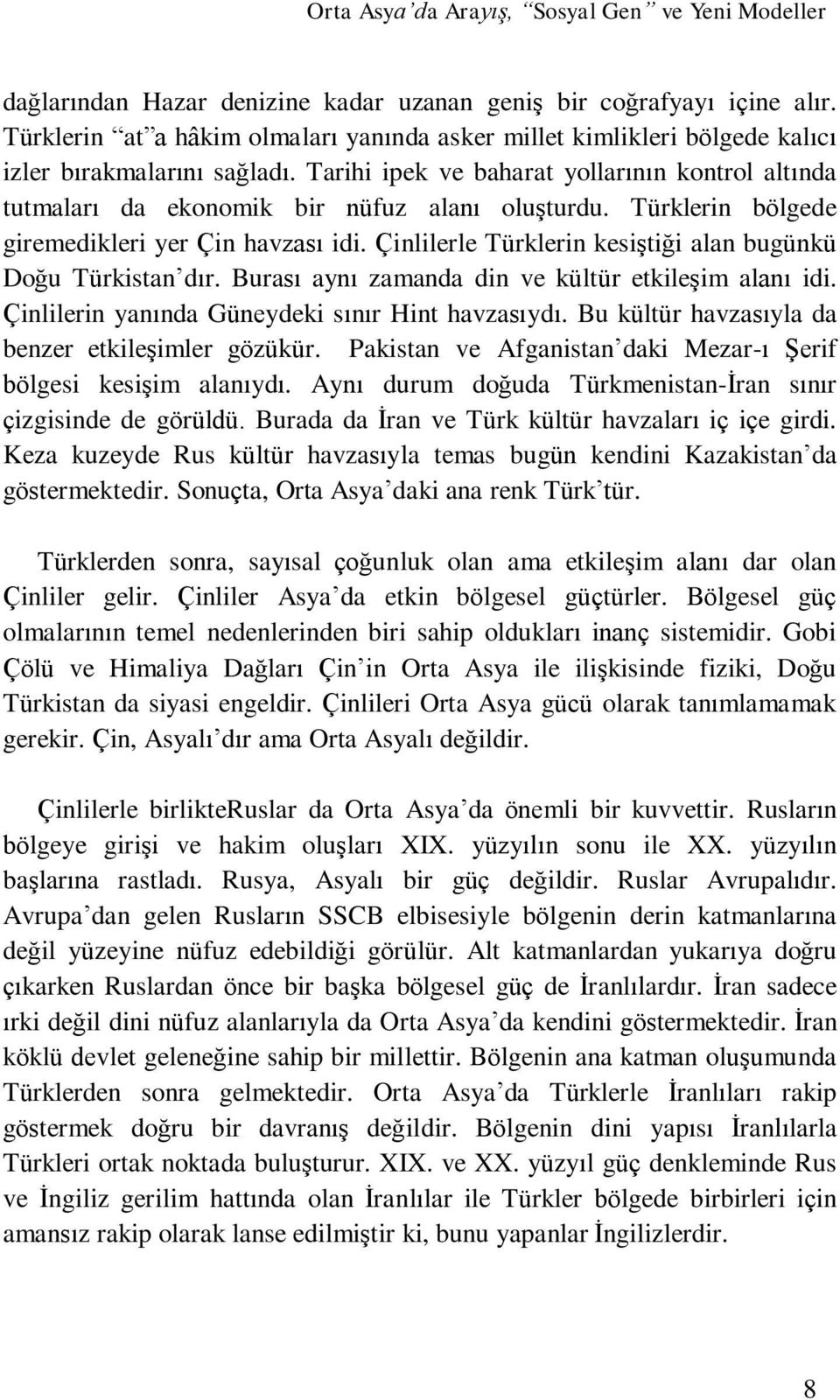 Çinlilerle Türklerin kesiştiği alan bugünkü Doğu Türkistan dır. Burası aynı zamanda din ve kültür etkileşim alanı idi. Çinlilerin yanında Güneydeki sınır Hint havzasıydı.