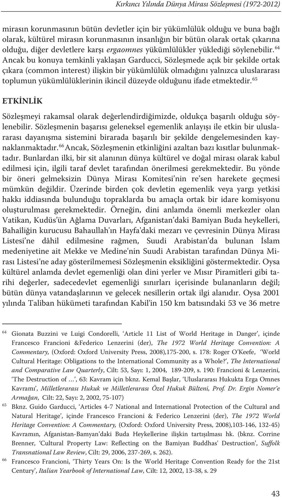 f Ancak bu konuya temkinli yaklaşan Garducci, Sözleşmede açık bir şekilde ortak çıkara (common interest) ilişkin bir yükümlülük olmadığını yalnızca uluslararası toplumun yükümlülüklerinin ikincil