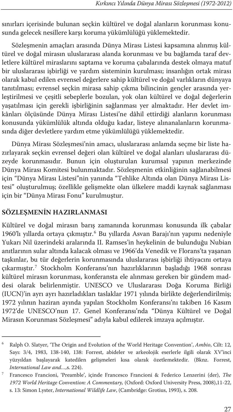 Sözleşmenin amaçları arasında Dünya Mirası Listesi kapsamına alınmış kültürel ve doğal mirasın uluslararası alanda korunması ve bu bağlamda taraf devletlere kültürel miraslarını saptama ve koruma