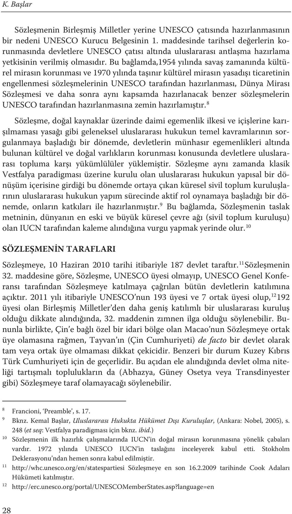 Bu bağlamda,1954 yılında savaş zamanında kültürel mirasın korunması ve 1970 yılında taşınır kültürel mirasın yasadışı ticaretinin engellenmesi sözleşmelerinin UNESCO tarafından hazırlanması, Dünya