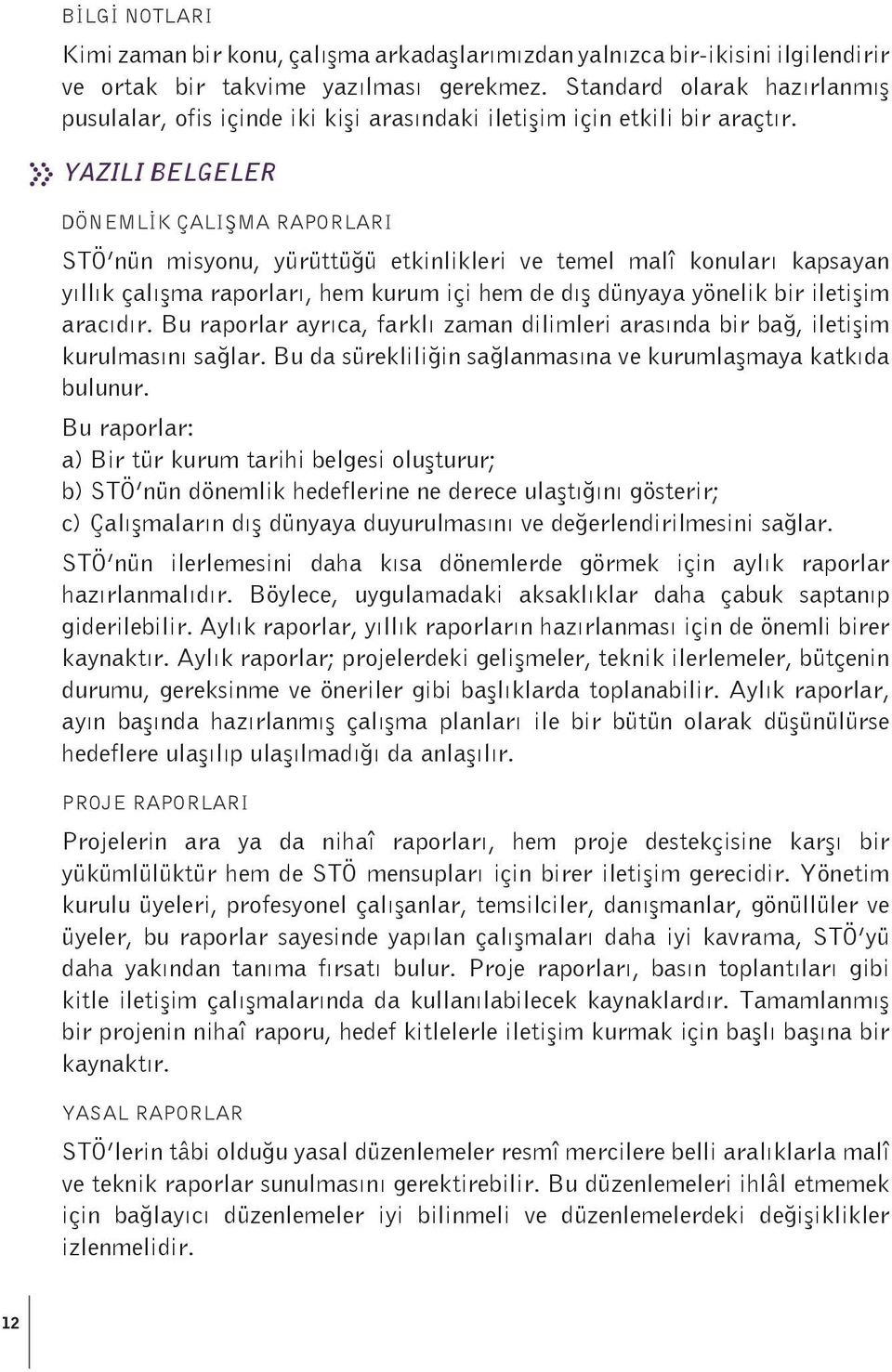 YAZILI BELGELER DÖNEMLİK ÇALIŞMA RAPORLARI STÖ nün misyonu, yürüttüğü etkinlikleri ve temel malî konuları kapsayan yıllık çalışma raporları, hem kurum içi hem de dış dünyaya yönelik bir iletişim