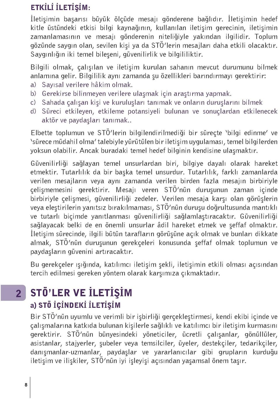 Toplum gözünde saygın olan, sevilen kişi ya da STÖ lerin mesajları daha etkili olacaktır. Saygınlığın iki temel bileşeni, güvenilirlik ve bilgililiktir.