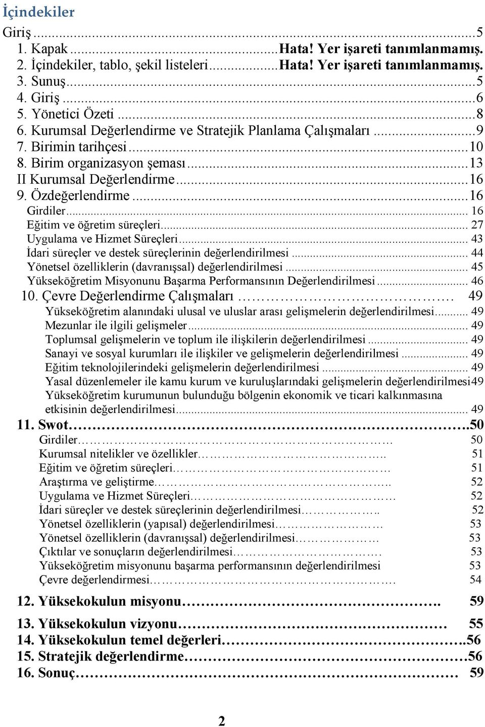 .. 16 Eğitim ve öğretim süreçleri... 27 Uygulama ve Hizmet Süreçleri... 43 Đdari süreçler ve destek süreçlerinin değerlendirilmesi... 44 Yönetsel özelliklerin (davranışsal) değerlendirilmesi.