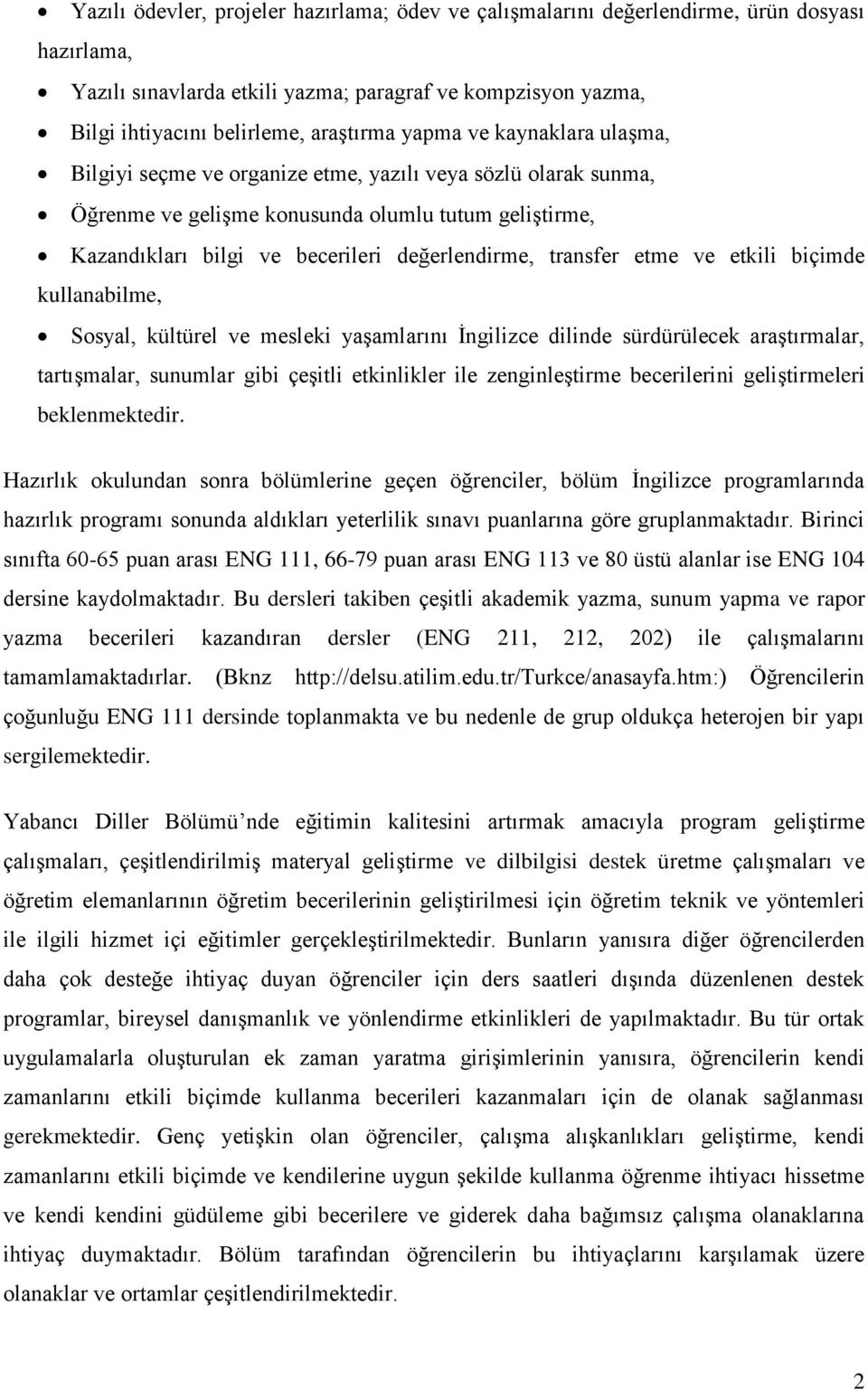 transfer etme ve etkili biçimde kullanabilme, Sosyal, kültürel ve mesleki yaşamlarını İngilizce dilinde sürdürülecek araştırmalar, tartışmalar, sunumlar gibi çeşitli etkinlikler ile zenginleştirme