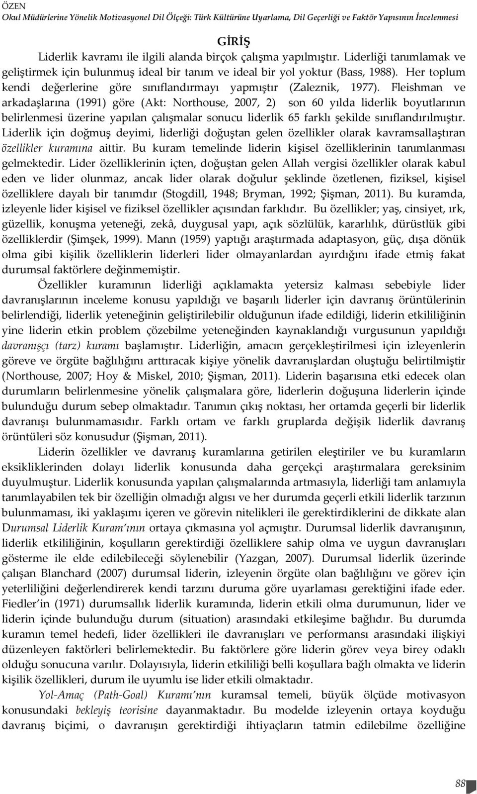 Fleishman ve arkadaşlarına (1991) göre (Akt: Northouse, 2007, 2) son 60 yılda liderlik boyutlarının belirlenmesi üzerine yapılan çalışmalar sonucu liderlik 65 farklı şekilde sınıflandırılmıştır.