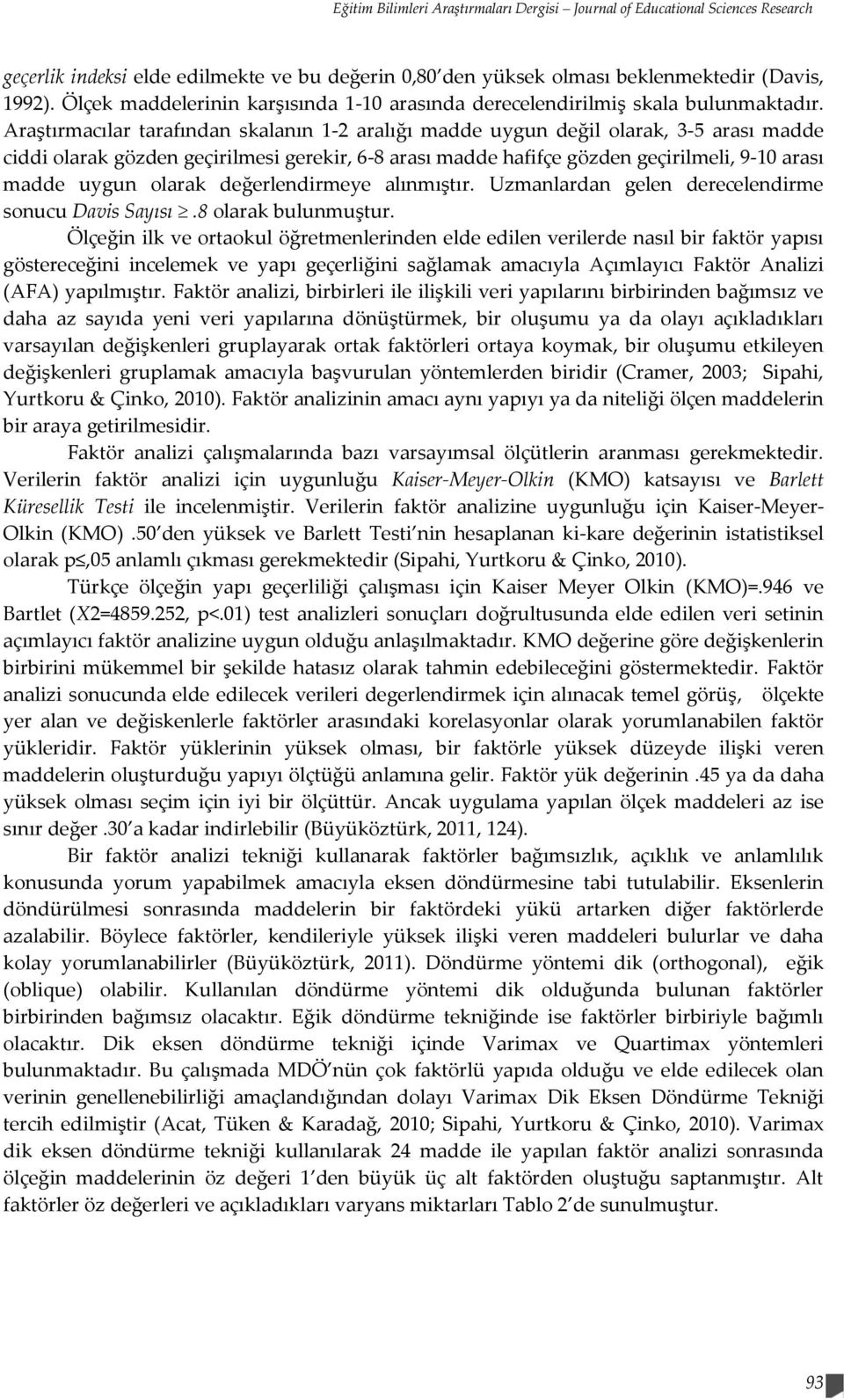 Araştırmacılar tarafından skalanın 1-2 aralığı madde uygun değil olarak, 3-5 arası madde ciddi olarak gözden geçirilmesi gerekir, 6-8 arası madde hafifçe gözden geçirilmeli, 9-10 arası madde uygun