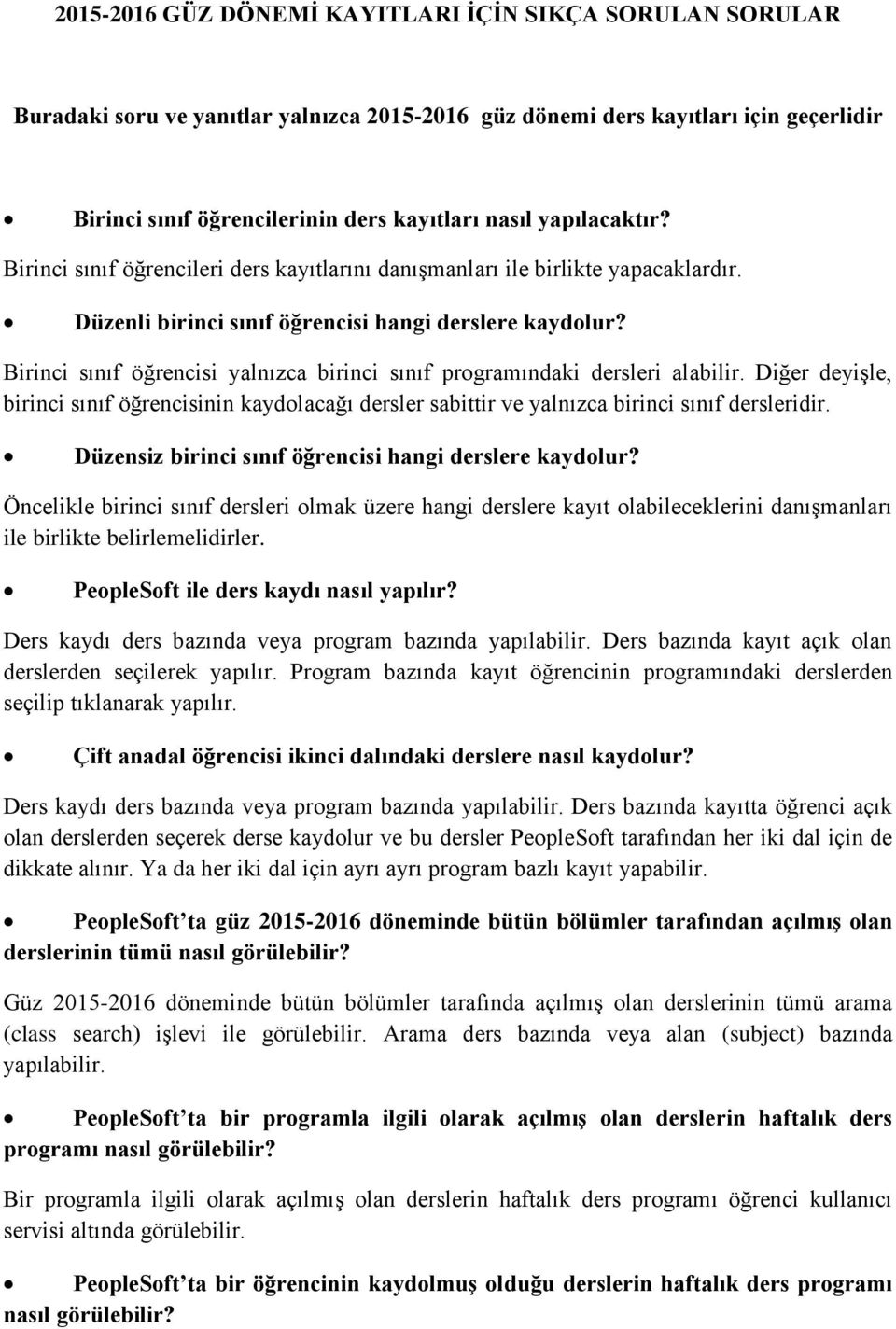 Birinci sınıf öğrencisi yalnızca birinci sınıf programındaki dersleri alabilir. Diğer deyişle, birinci sınıf öğrencisinin kaydolacağı dersler sabittir ve yalnızca birinci sınıf dersleridir.