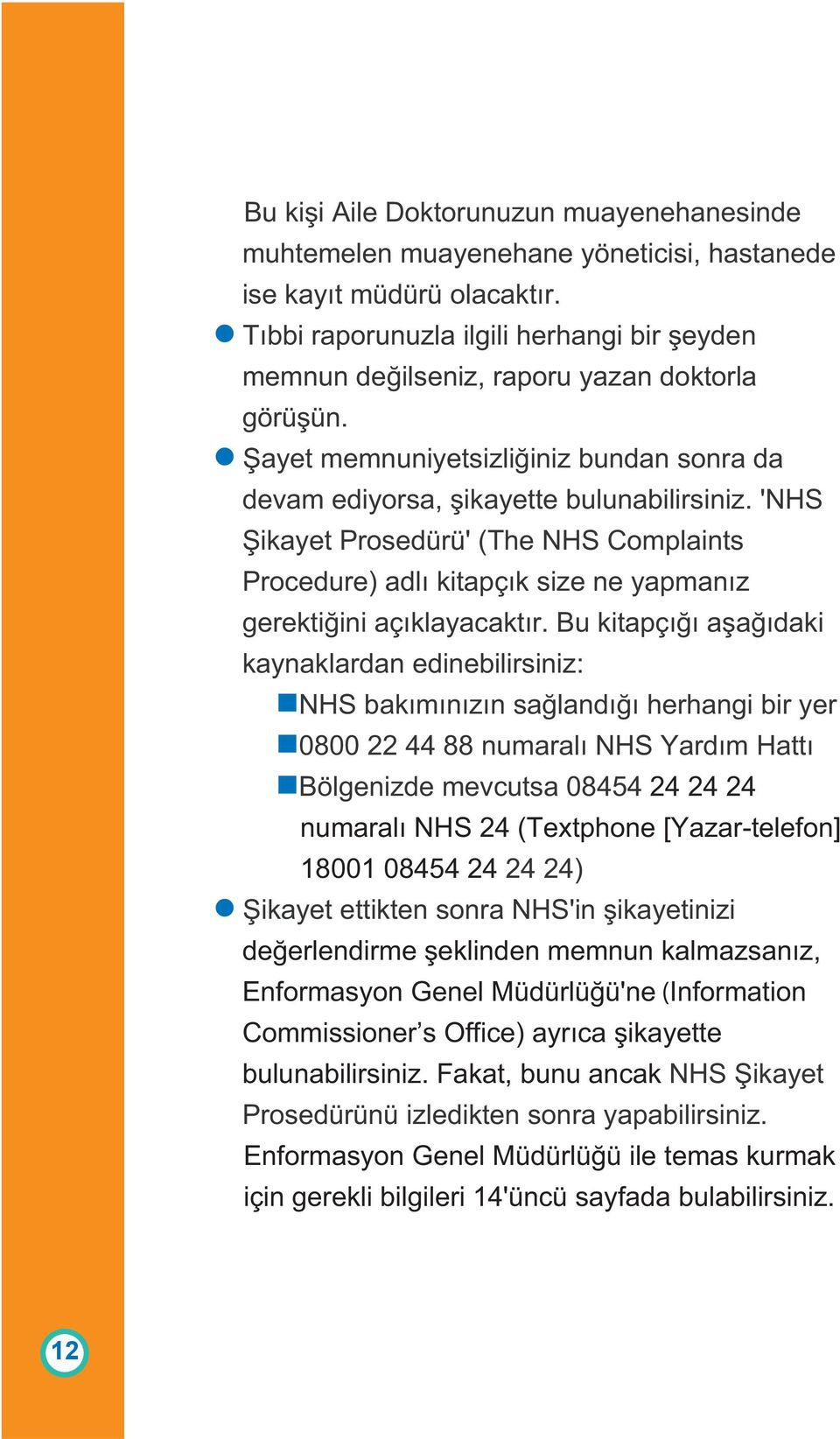 'NHS Şikayet Prosedürü' (The NHS Complaints Procedure) adlı kitapçık size ne yapmanız gerektiğini açıklayacaktır.