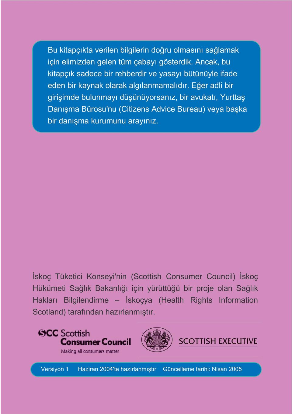 Eğer adli bir girişimde bulunmayı düşünüyorsanız, bir avukatı, Yurttaş Danışma Bürosu'nu (Citizens Advice Bureau) veya başka bir danışma kurumunu arayınız.