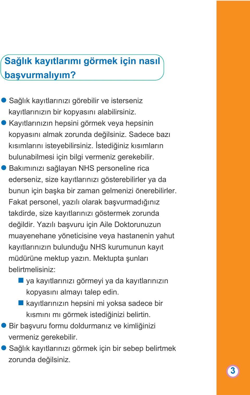 Bakımınızı sağlayan NHS personeline rica ederseniz, size kayıtlarınızı gösterebilirler ya da bunun için başka bir zaman gelmenizi önerebilirler.