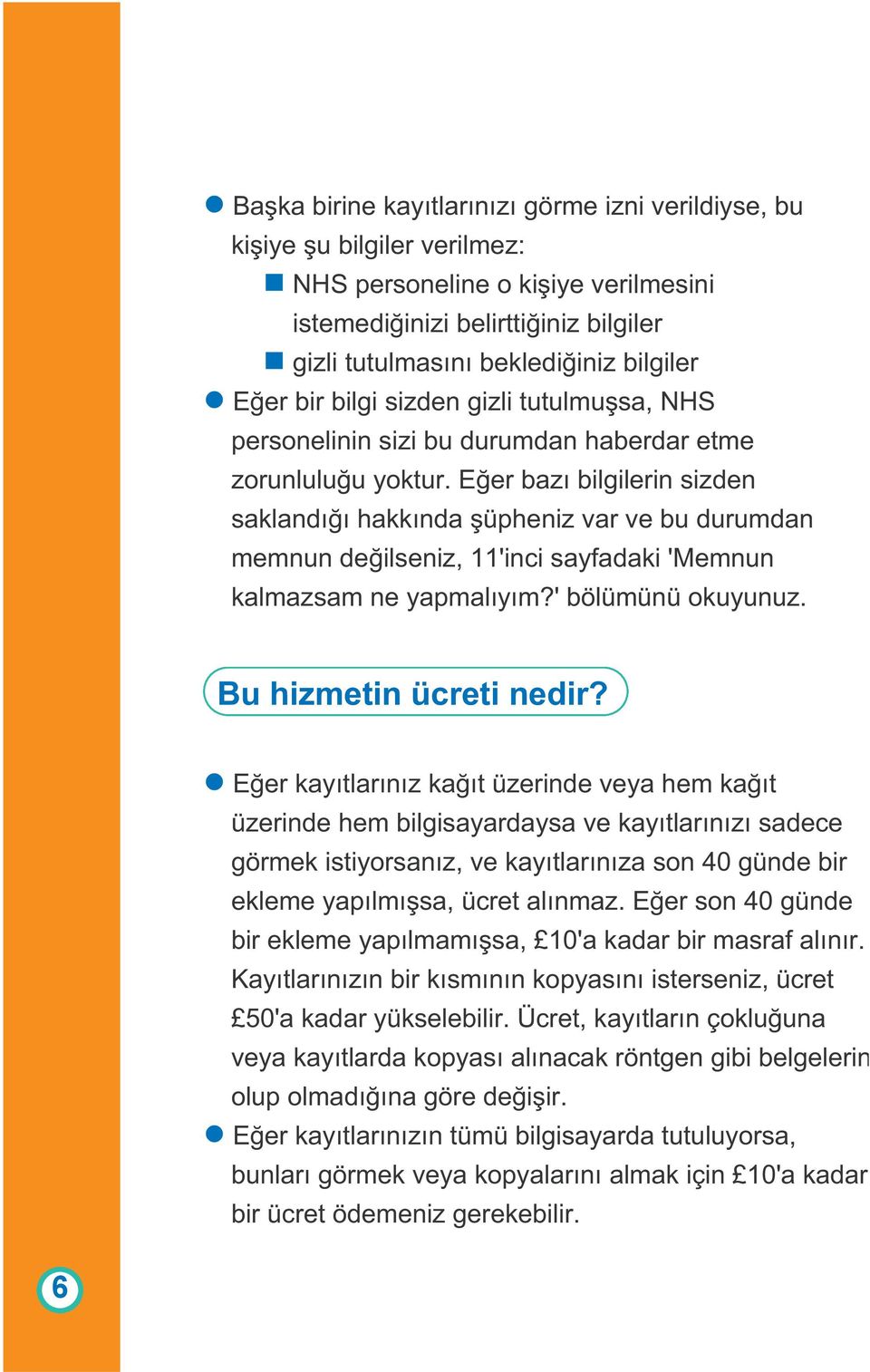 Eğer bazı bilgilerin sizden saklandığı hakkında şüpheniz var ve bu durumdan memnun değilseniz, 11'inci sayfadaki 'Memnun kalmazsam ne yapmalıyım?' bölümünü okuyunuz. Bu hizmetin ücreti nedir?