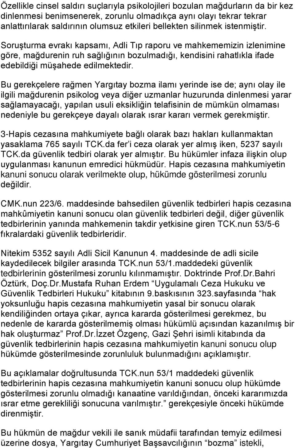 Soruşturma evrakı kapsamı, Adli Tıp raporu ve mahkememizin izlenimine göre, mağdurenin ruh sağlığının bozulmadığı, kendisini rahatlıkla ifade edebildiği müşahede edilmektedir.