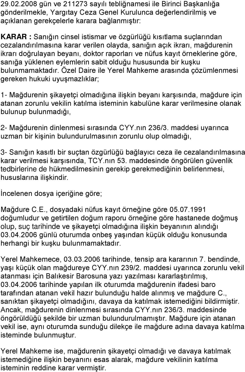 istismar ve özgürlüğü kısıtlama suçlarından cezalandırılmasına karar verilen olayda, sanığın açık ikrarı, mağdurenin ikrarı doğrulayan beyanı, doktor raporları ve nüfus kayıt örneklerine göre, sanığa