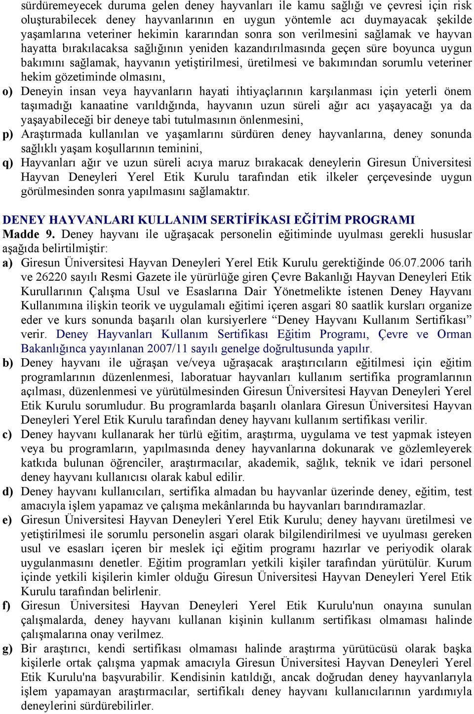 bakımından sorumlu veteriner hekim gözetiminde olmasını, o) Deneyin insan veya hayvanların hayati ihtiyaçlarının karşılanması için yeterli önem taşımadığı kanaatine varıldığında, hayvanın uzun süreli