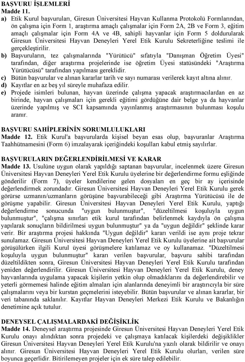 Form 4A ve 4B, sahipli hayvanlar için Form 5 doldurularak Giresun Üniversitesi Hayvan Deneyleri Yerel Etik Kurulu Sekreterliğine teslimi ile gerçekleştirilir.