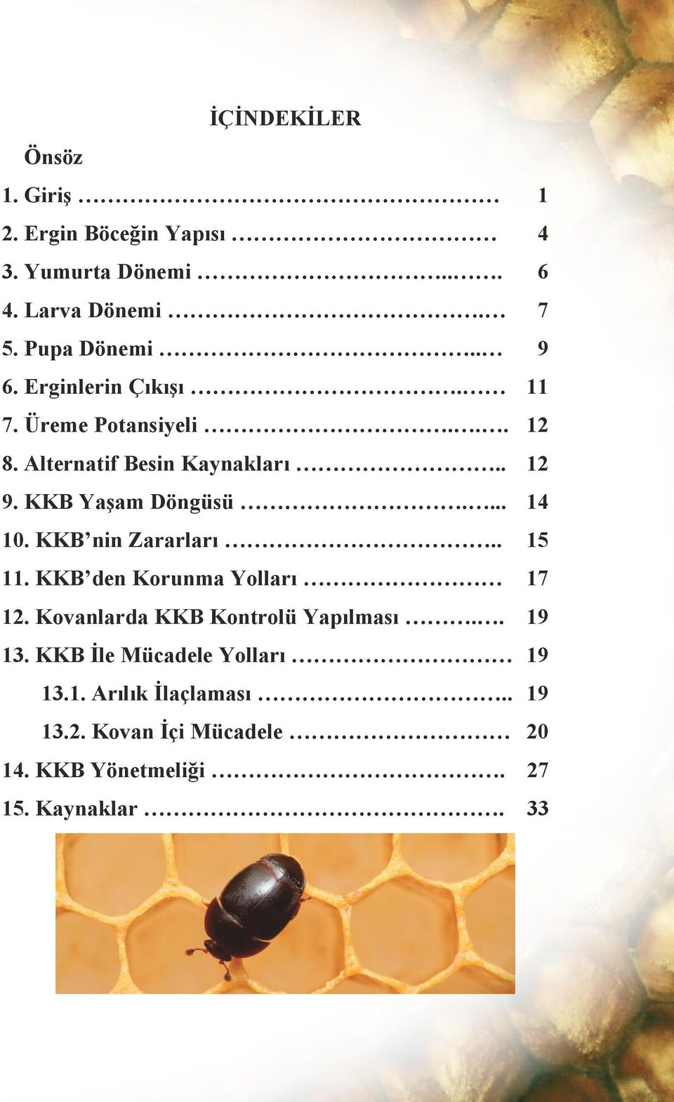 ... 14 10. KKB nin Zararları.. 15 11. KKB den Korunma Yolları 17 12. Kovanlarda KKB Kontrolü Yapılması.. 19 13.