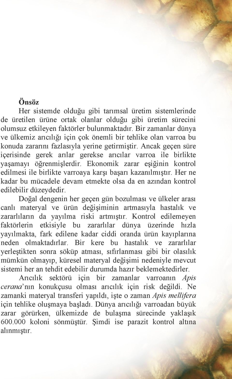 Ancak geçen süre içerisinde gerek arılar gerekse arıcılar varroa ile birlikte yaşamayı öğrenmişlerdir. Ekonomik zarar eşiğinin kontrol edilmesi ile birlikte varroaya karşı başarı kazanılmıştır.