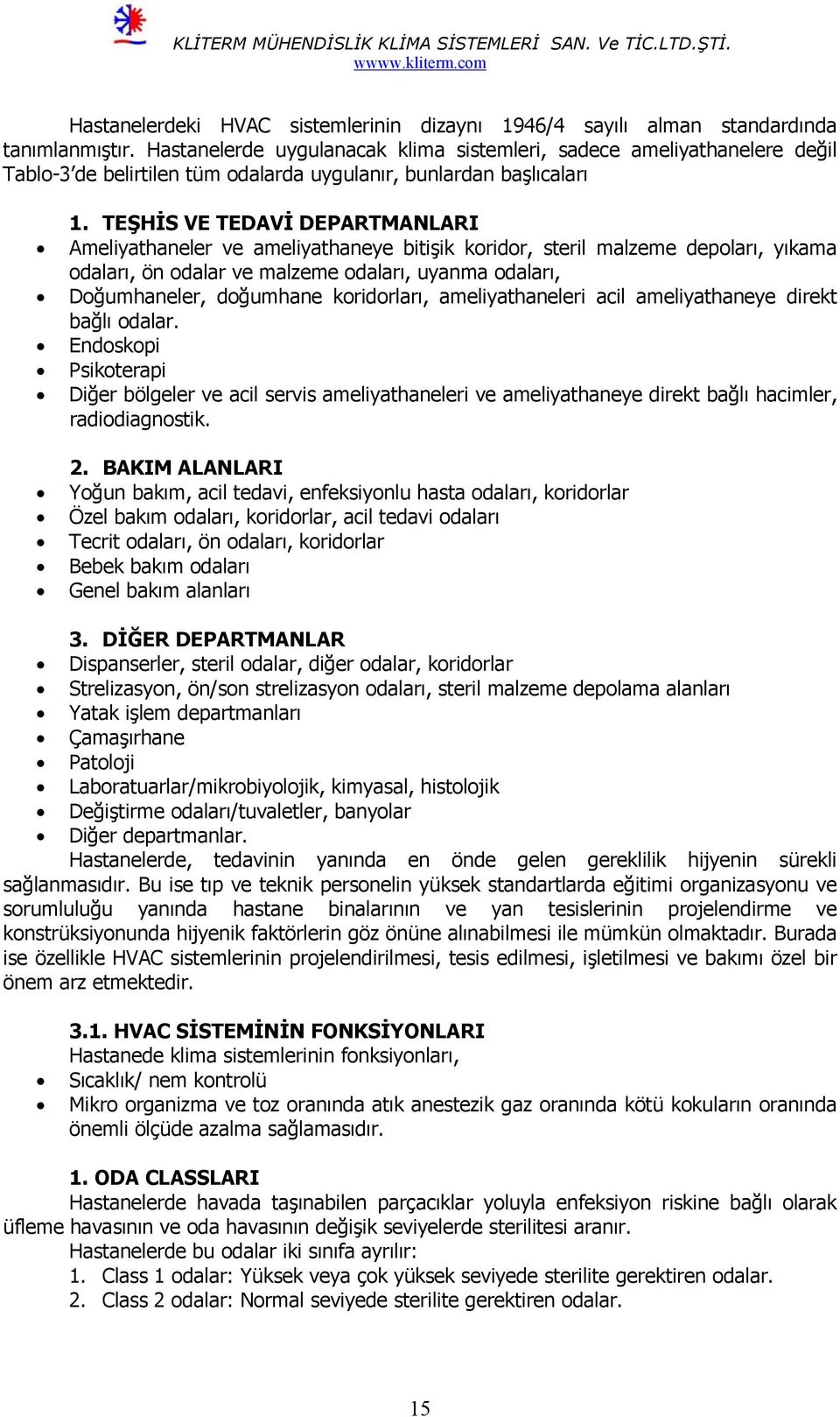 TEŞHİS VE TEDAVİ DEPARTMANLARI Ameliyathaneler ve ameliyathaneye bitişik koridor, steril malzeme depoları, yıkama odaları, ön odalar ve malzeme odaları, uyanma odaları, Doğumhaneler, doğumhane