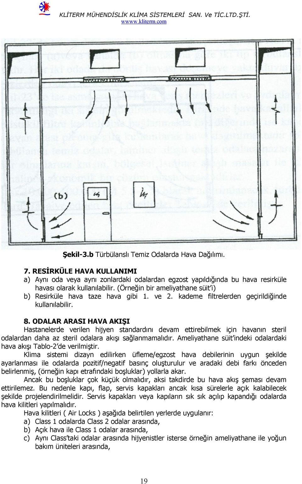 ODALAR ARASI HAVA AKIŞI Hastanelerde verilen hijyen standardını devam ettirebilmek için havanın steril odalardan daha az steril odalara akışı sağlanmamalıdır.