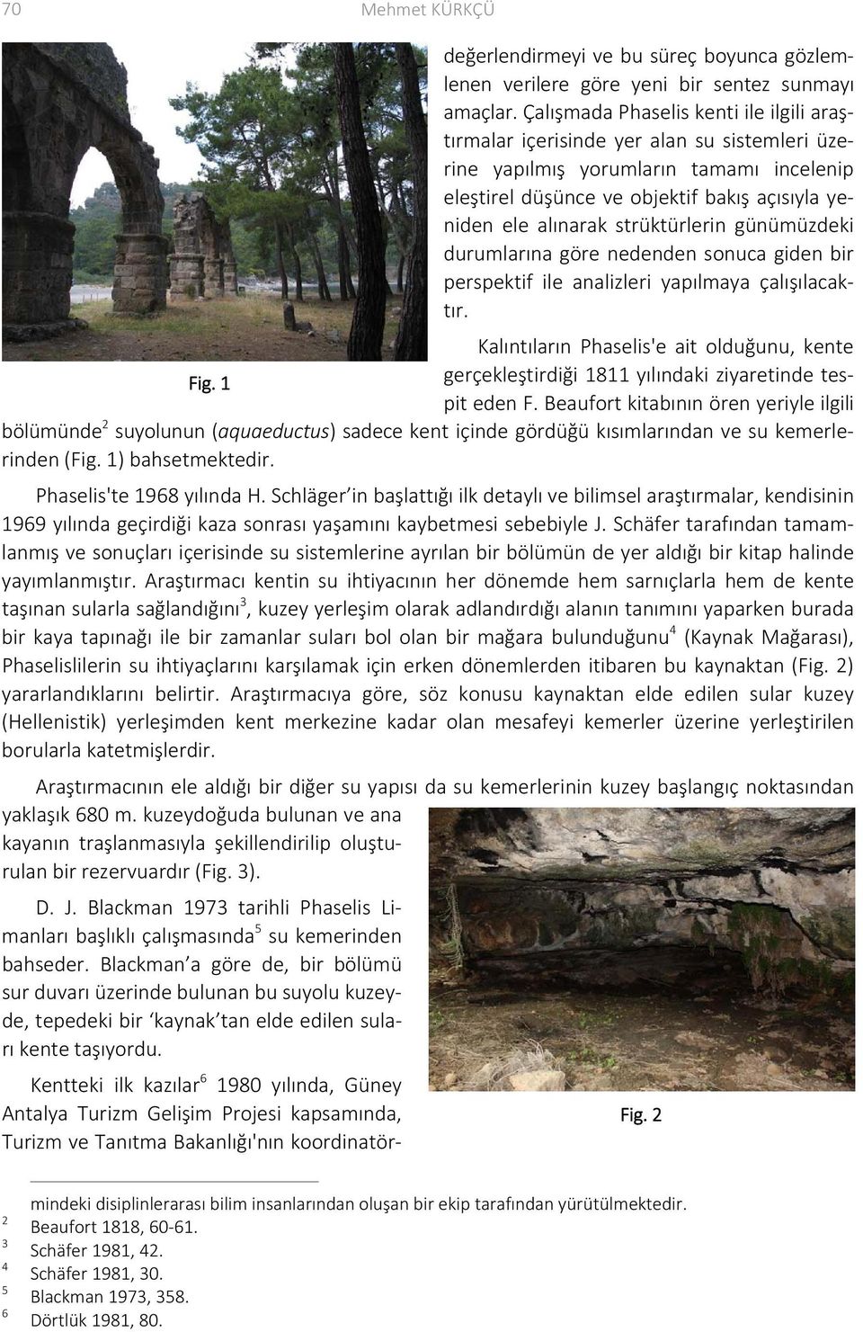 strüktürlerin günümüzdeki durumlarına göre nedenden sonuca giden bir perspektif ile analizleri yapılmaya çalışılacaktır. Kalıntıların Phaselis'e ait olduğunu, kente Fig.