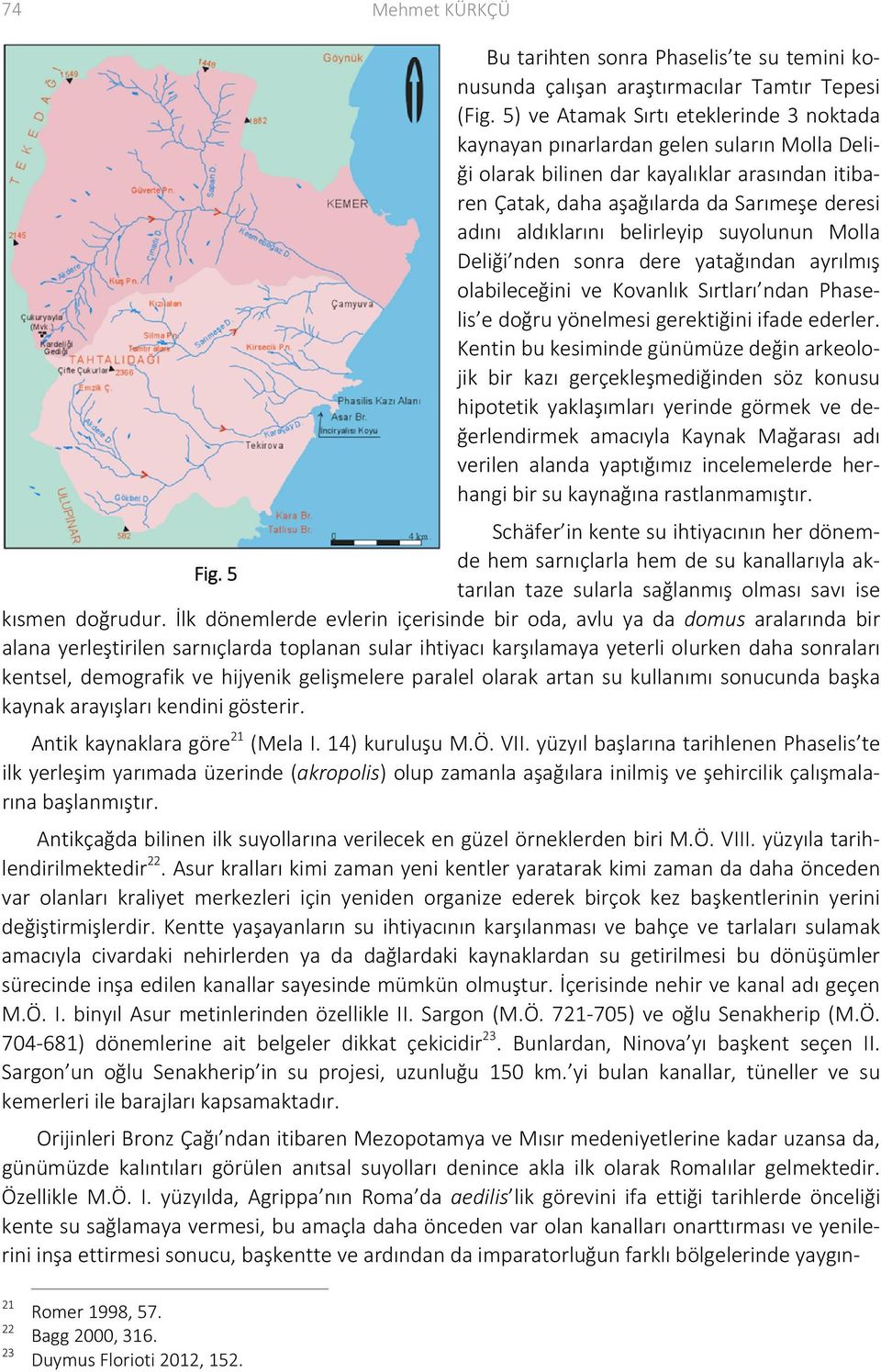 belirleyip suyolunun Molla Deliği nden sonra dere yatağından ayrılmış olabileceğini ve Kovanlık Sırtları ndan Phaselis e doğru yönelmesi gerektiğini ifade ederler.