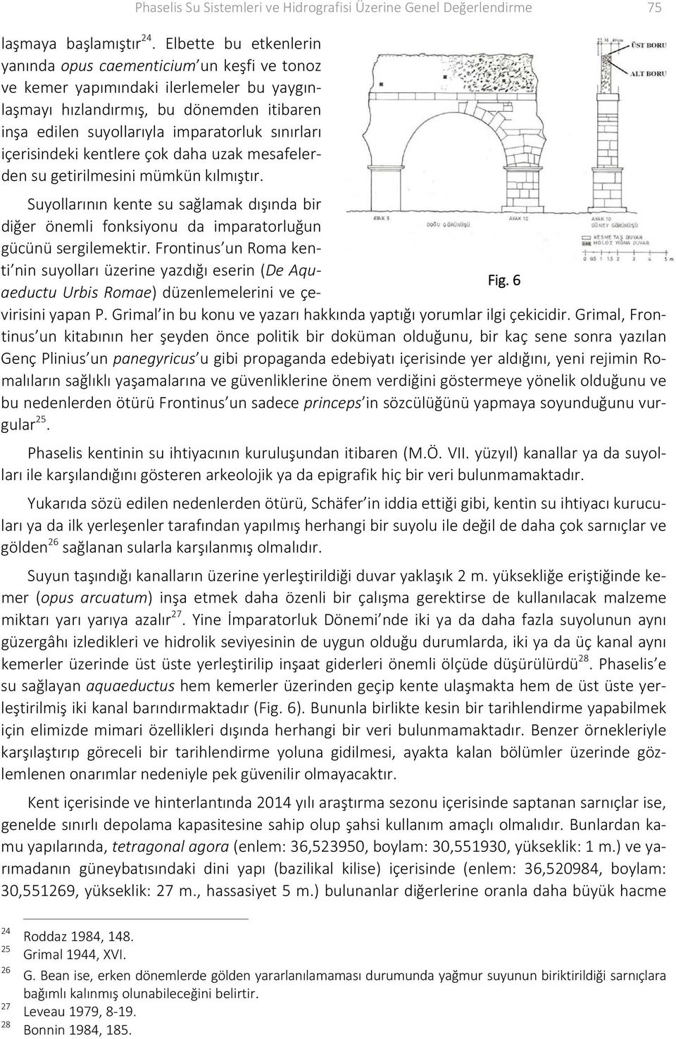 içerisindeki kentlere çok daha uzak mesafelerden su getirilmesini mümkün kılmıştır. Suyollarının kente su sağlamak dışında bir diğer önemli fonksiyonu da imparatorluğun gücünü sergilemektir.