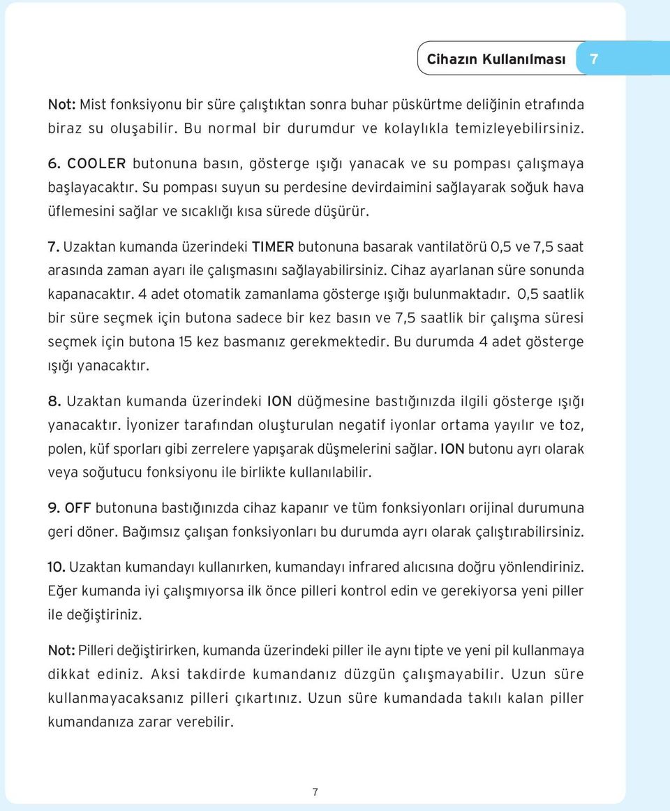 Uzaktan kumanda üzerindeki TIMER butonuna basarak vantilatörü 0,5 ve 7,5 saat aras nda zaman ayar ile çal flmas n sa layabilirsiniz. Cihaz ayarlanan süre sonunda kapanacakt r.