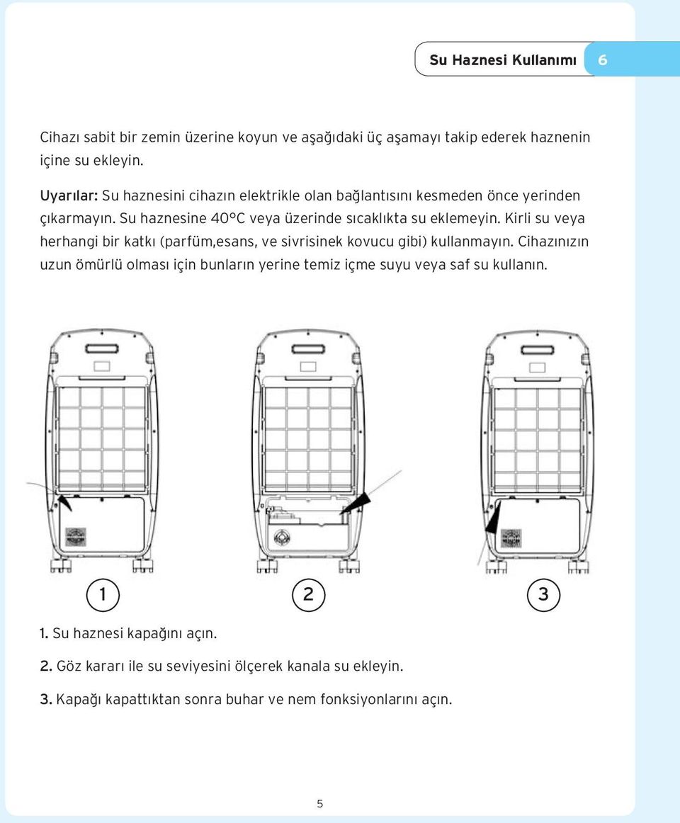 Kirli su veya herhangi bir katk (parfüm,esans, ve sivrisinek kovucu gibi) kullanmay n.