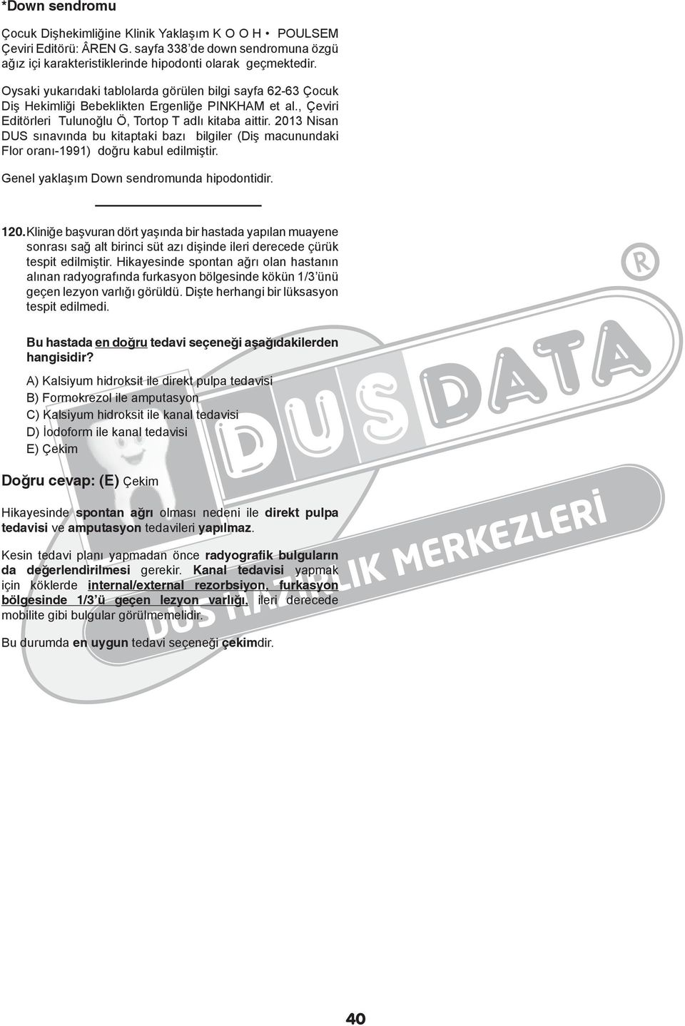 2013 Nisan DUS sınavında bu kitaptaki bazı bilgiler (Diş macunundaki Flor oranı-1991) doğru kabul edilmiştir. Genel yaklaşım Down sendromunda hipodontidir. 120.