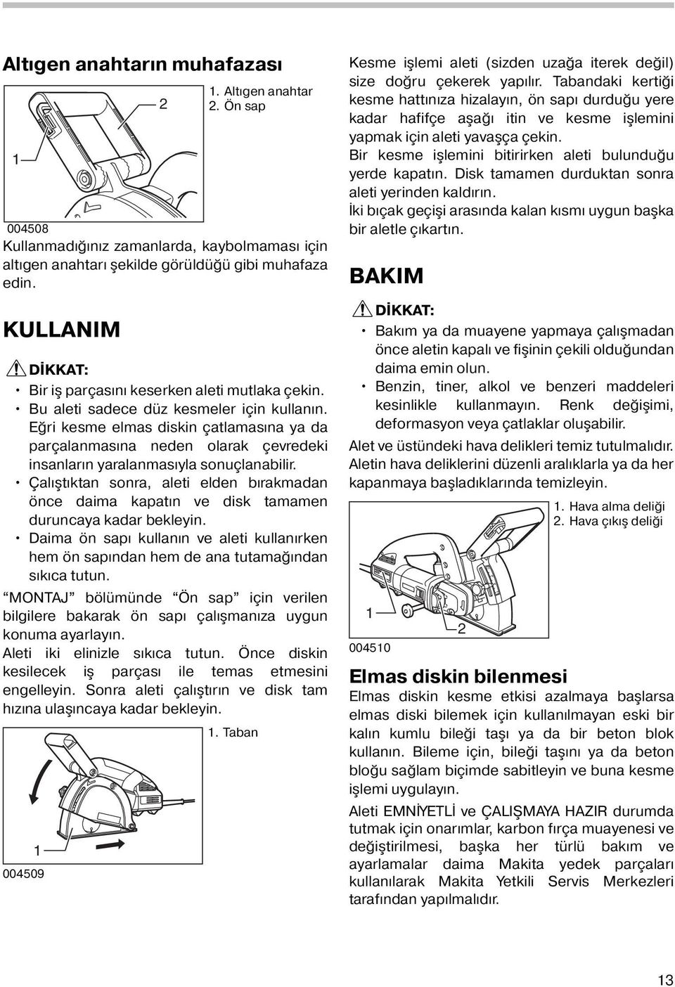 Çalıştıktan sonra, aleti elden bırakmadan önce daima kapatın ve disk tamamen duruncaya kadar bekleyin. Daima ön sapı kullanın ve aleti kullanırken hem ön sapından hem de ana tutamağından sıkıca tutun.