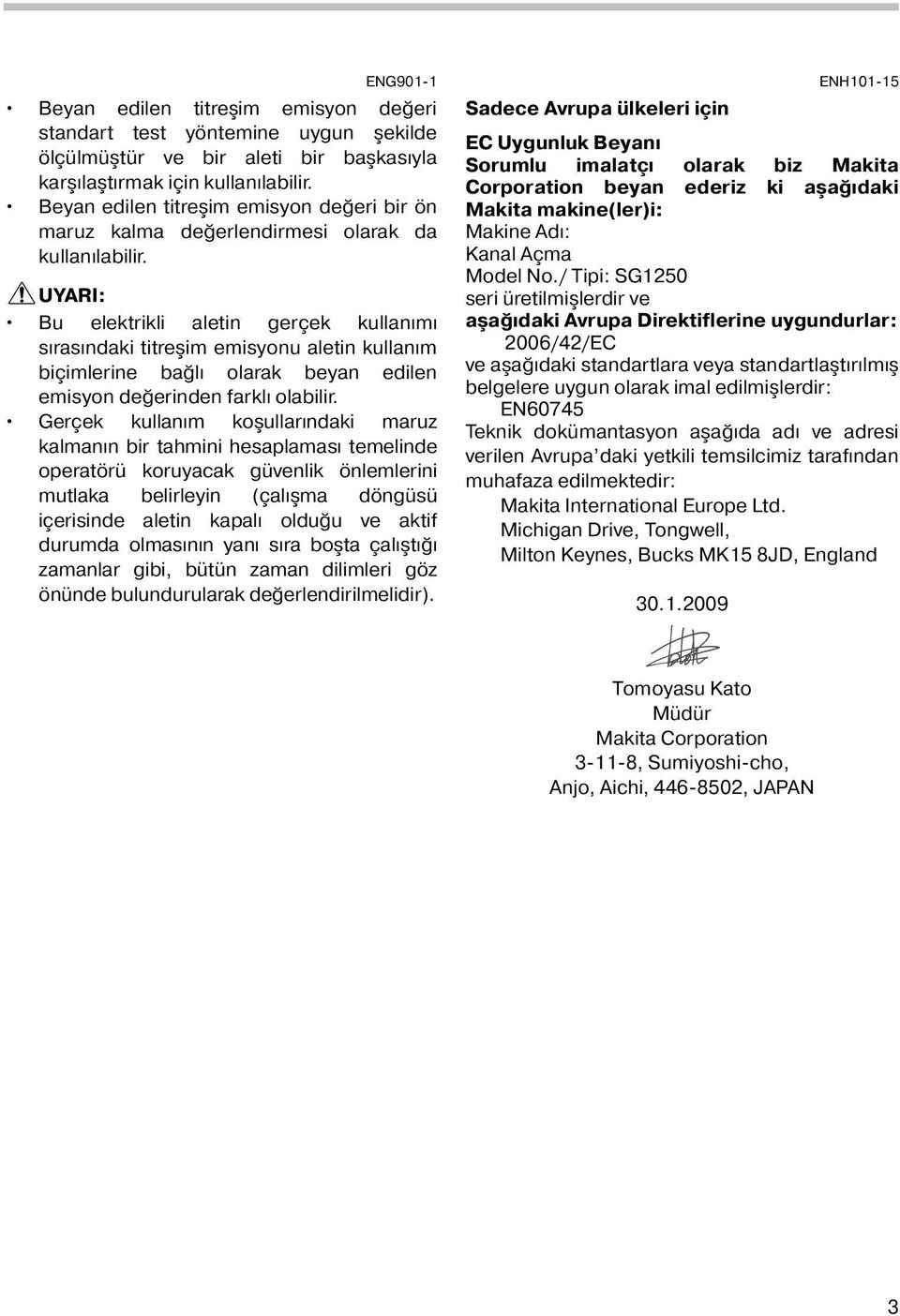 UYARI: Bu elektrikli aletin gerçek kullanımı sırasındaki titreşim emisyonu aletin kullanım biçimlerine bağlı olarak beyan edilen emisyon değerinden farklı olabilir.