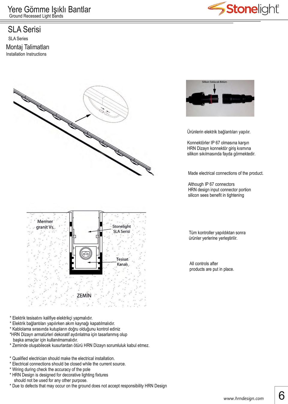 Although IP 67 connectors HRN design input connector portion silicon sees benefit in tightening Tüm kontroller yapıldıktan sonra ürünler yerlerine yerleştirilir.