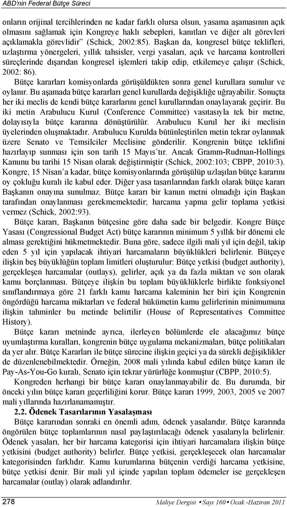 Başkan da, kongresel bütçe teklifleri, uzlaştırma yönergeleri, yıllık tahsisler, vergi yasaları, açık ve harcama kontrolleri süreçlerinde dışarıdan kongresel işlemleri takip edip, etkilemeye çalışır