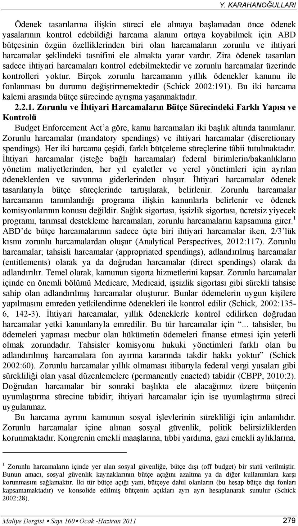 Zira ödenek tasarıları sadece ihtiyari harcamaları kontrol edebilmektedir ve zorunlu harcamalar üzerinde kontrolleri yoktur.