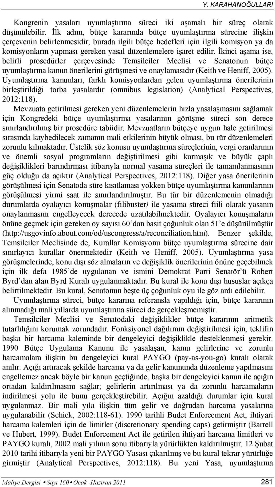 işaret edilir. İkinci aşama ise, belirli prosedürler çerçevesinde Temsilciler Meclisi ve Senatonun bütçe uyumlaştırma kanun önerilerini görüşmesi ve onaylamasıdır (Keith ve Heniff, 2005).