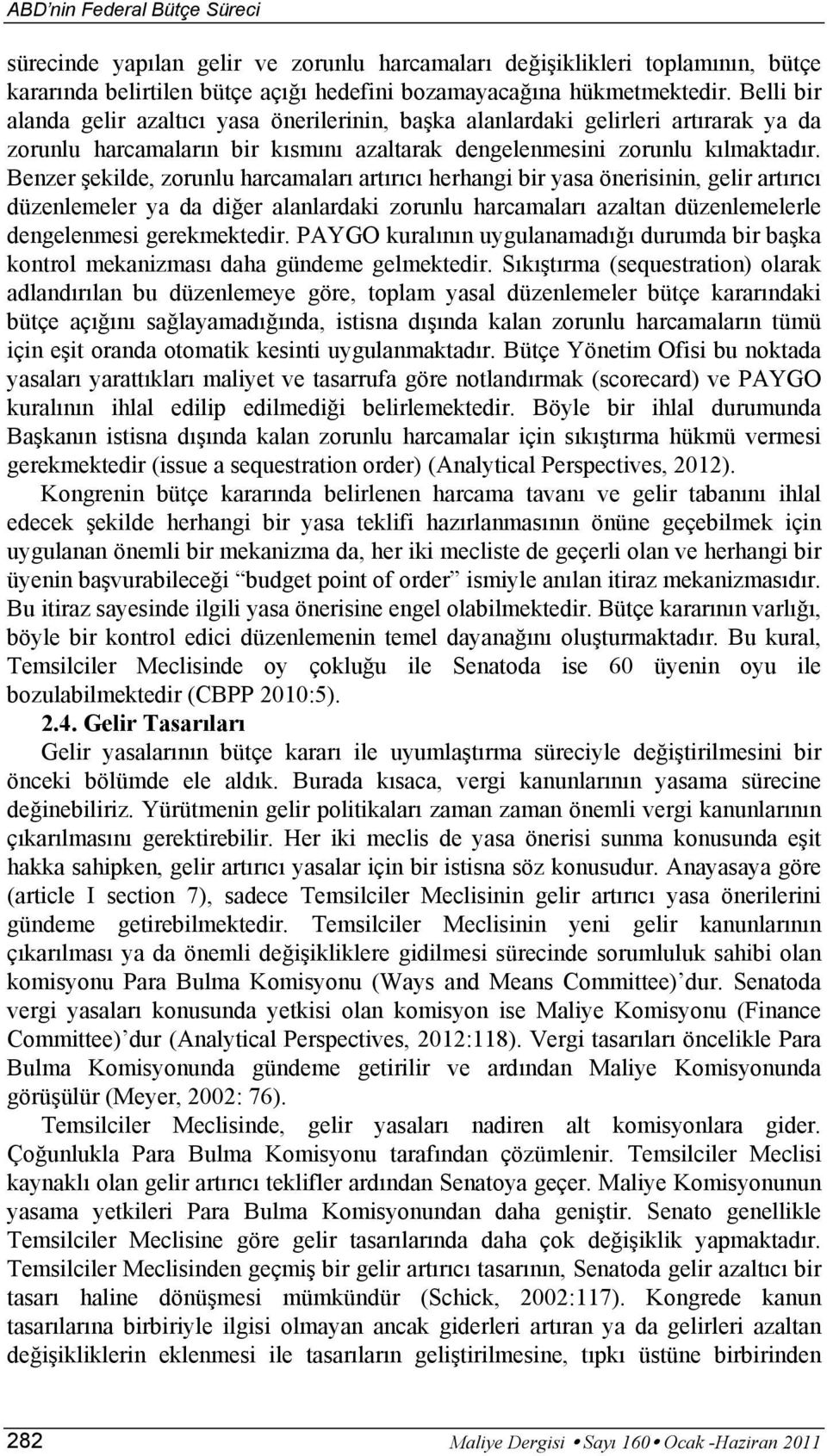 Benzer şekilde, zorunlu harcamaları artırıcı herhangi bir yasa önerisinin, gelir artırıcı düzenlemeler ya da diğer alanlardaki zorunlu harcamaları azaltan düzenlemelerle dengelenmesi gerekmektedir.