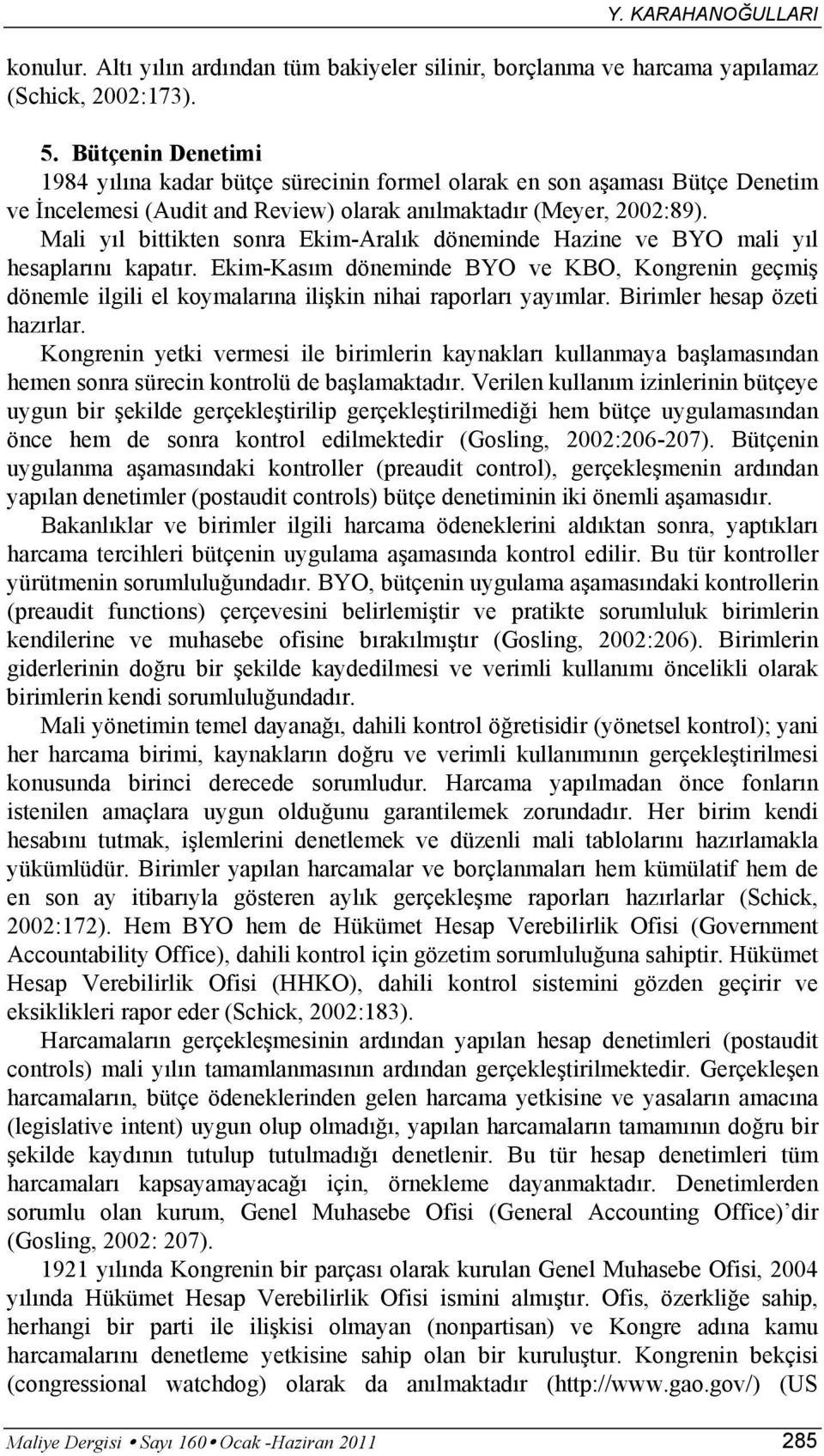 Mali yıl bittikten sonra Ekim-Aralık döneminde Hazine ve BYO mali yıl hesaplarını kapatır.