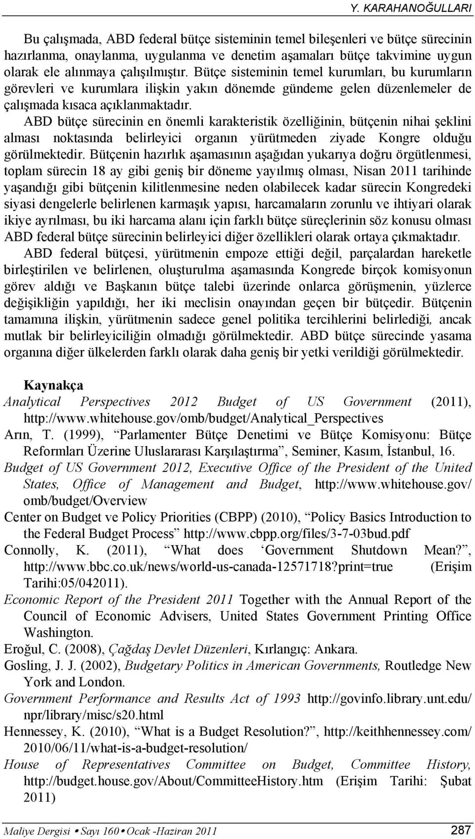 ABD bütçe sürecinin en önemli karakteristik özelliğinin, bütçenin nihai şeklini alması noktasında belirleyici organın yürütmeden ziyade Kongre olduğu görülmektedir.