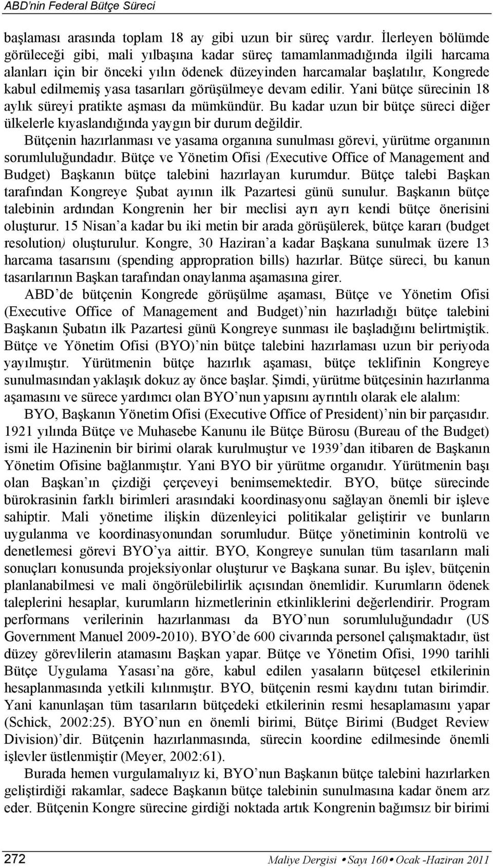 tasarıları görüşülmeye devam edilir. Yani bütçe sürecinin 18 aylık süreyi pratikte aşması da mümkündür. Bu kadar uzun bir bütçe süreci diğer ülkelerle kıyaslandığında yaygın bir durum değildir.