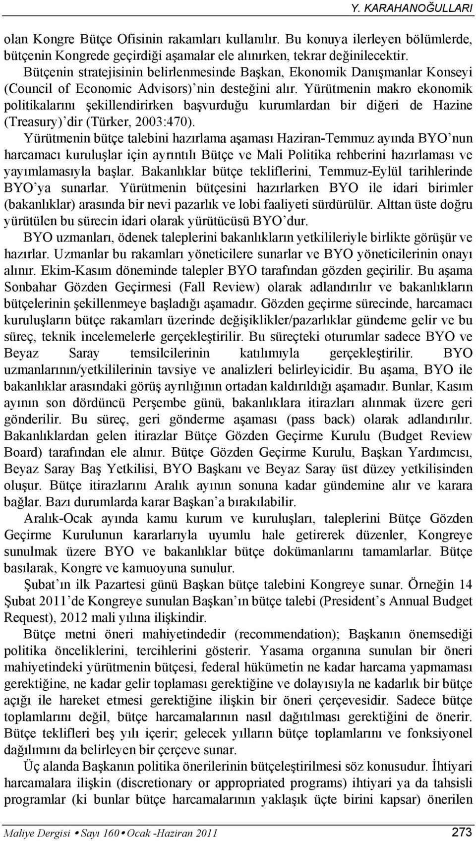 Yürütmenin makro ekonomik politikalarını şekillendirirken başvurduğu kurumlardan bir diğeri de Hazine (Treasury) dir (Türker, 2003:470).