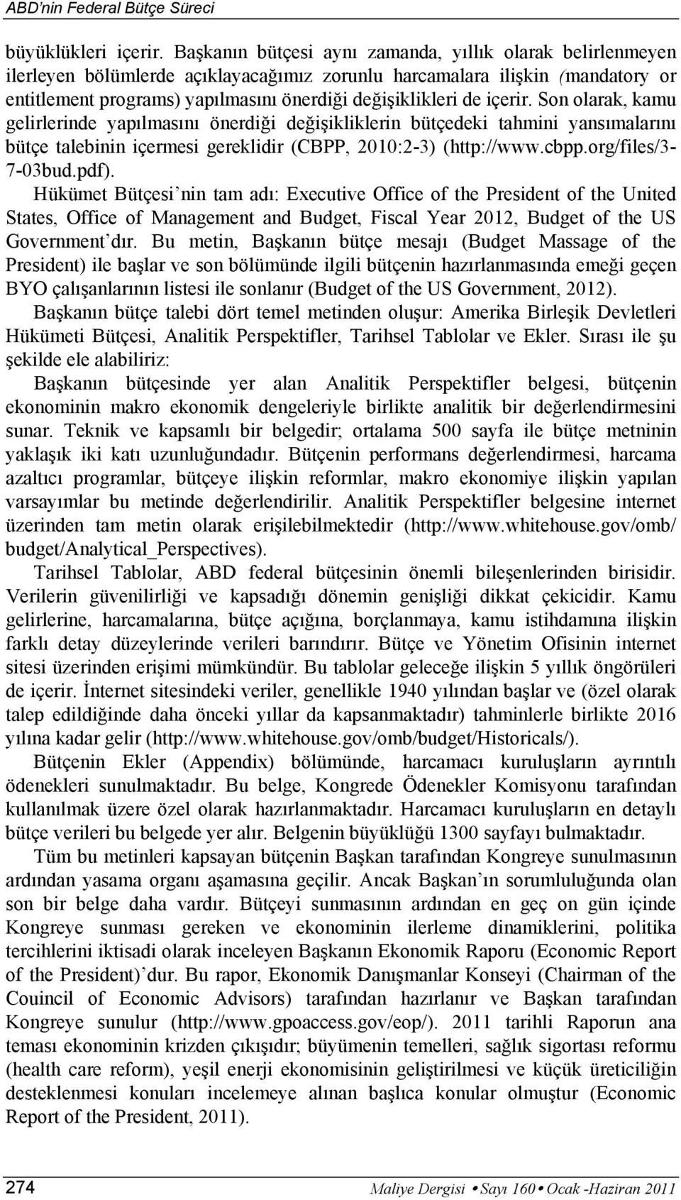 içerir. Son olarak, kamu gelirlerinde yapılmasını önerdiği değişikliklerin bütçedeki tahmini yansımalarını bütçe talebinin içermesi gereklidir (CBPP, 2010:2-3) (http://www.cbpp.org/files/3-7-03bud.